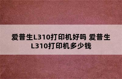 爱普生L310打印机好吗 爱普生L310打印机多少钱